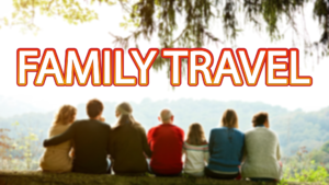 Family Travel: Tips for Planning Kid-Friendly Vacations, Multi-Generational Trips, and Bonding Adventures