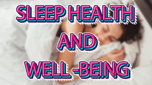 Sleep Health and Well-being: Addressing Sleep Disorders, Quality of Sleep, and the Importance of Rest