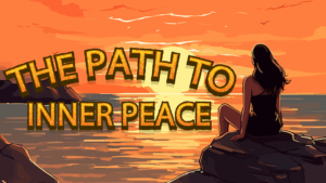 The Path to Inner Peace: Practices for Cultivating Calmness and Serenity