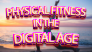 Physical Fitness in the Digital Age: Balancing Screen Time, Sedentary Lifestyles, and Exercise
