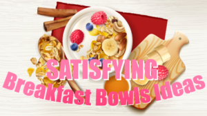 Nutritious and Satisfying Breakfast Bowl Ideas