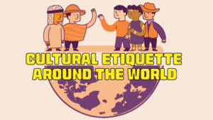 Cultural Etiquette Around the World