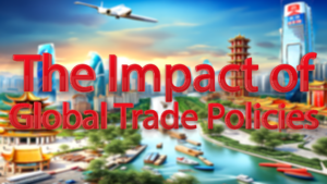 The Impact of Global Trade Policies on Financial Markets and Economic Stability.