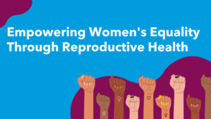 Women’s Health Empowerment: Advocating for Reproductive Rights, Gender Equity, and Access to Healthcare Services
