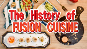 The History of Fusion Cuisine: Blending Cultures on a Plate