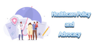 Healthcare Policy and Advocacy: Promoting Health Equity, Patient Rights, and Universal Access to Care