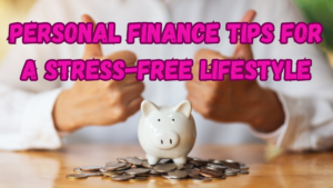 Personal Finance Tips for a Stress-Free Lifestyle