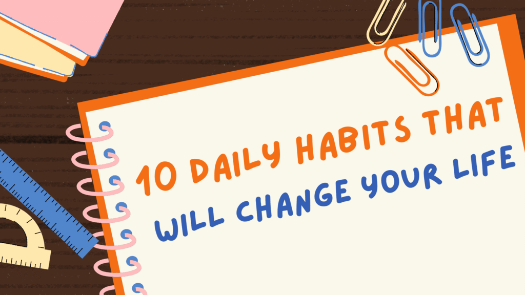 10 Daily Habits That Will Change Your Life