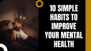 10 Simple Habits to Improve Your Mental Health