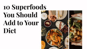 10 Superfoods You Should Add to Your Diet