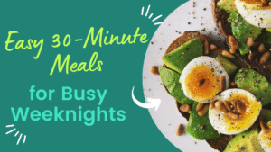 Easy 30-Minute Meals for Busy Weeknights