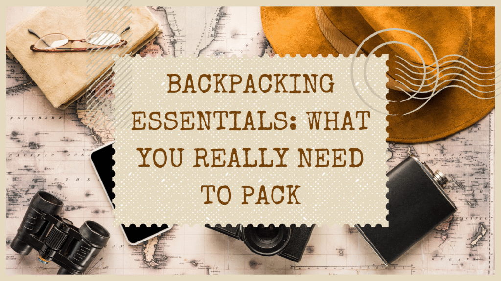 Backpacking Essentials: What You Really Need to Pack