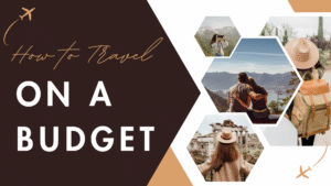 How to Travel on a Budget: Tips for Saving Money on the Road