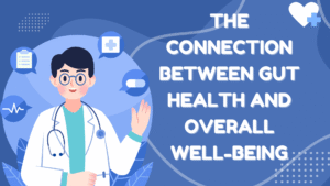 The Connection Between Gut Health and Overall Well-Being