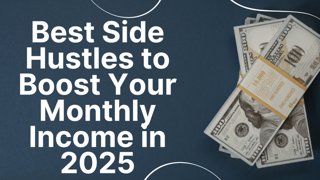 Best Side Hustles to Boost Your Monthly Income in 2025