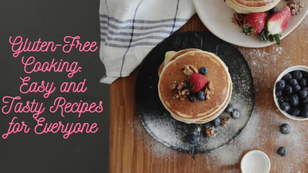Gluten-Free Cooking: Easy and Tasty Recipes for Everyone
