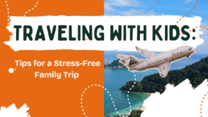 Traveling with Kids: Tips for a Stress-Free Family Trip