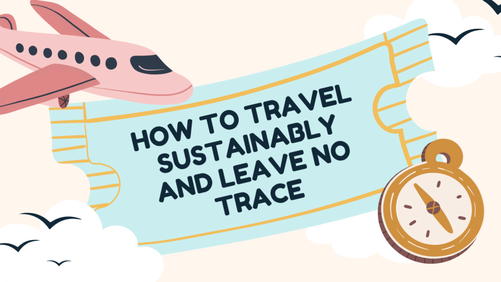 How to Travel Sustainably and Leave No Trace