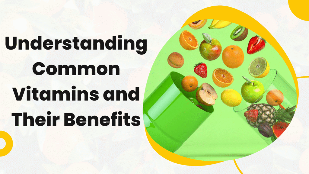 Understanding Common Vitamins and Their Benefits