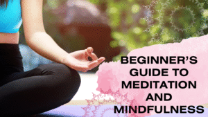Beginner’s Guide to Meditation and Mindfulness