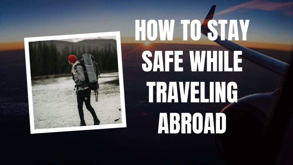 How to Stay Safe While Traveling Abroad