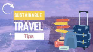 Sustainable Travel Tips: How to Explore the World Responsibly