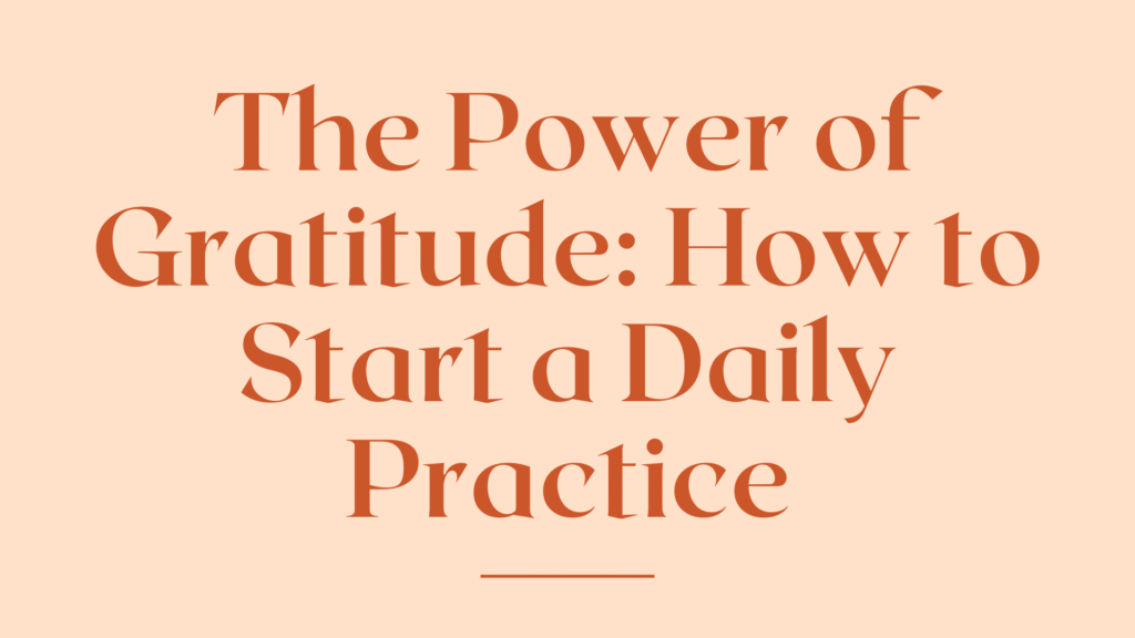 The Power of Gratitude: How to Start a Daily Practice