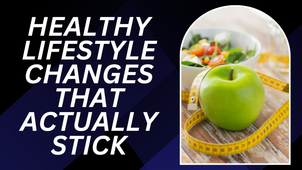 Healthy Lifestyle Changes That Actually Stick