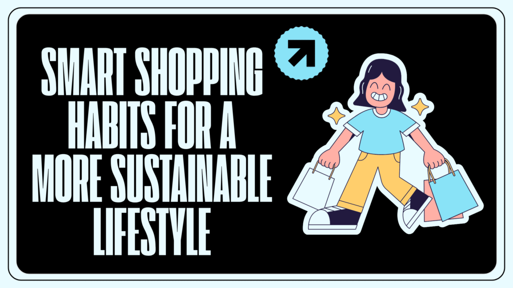 Smart Shopping Habits for a More Sustainable Lifestyle