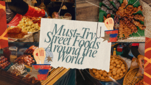Must-Try Street Foods Around the World