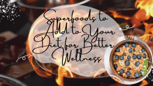 Superfoods to Add to Your Diet for Better Wellness