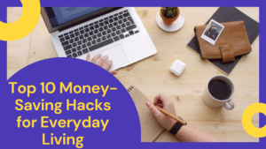 Top 10 Money-Saving Hacks for Everyday Living