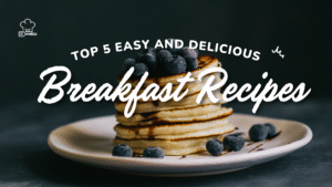 Top 5 Easy and Delicious Breakfast Recipes
