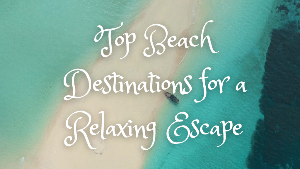 Top Beach Destinations for a Relaxing Escape