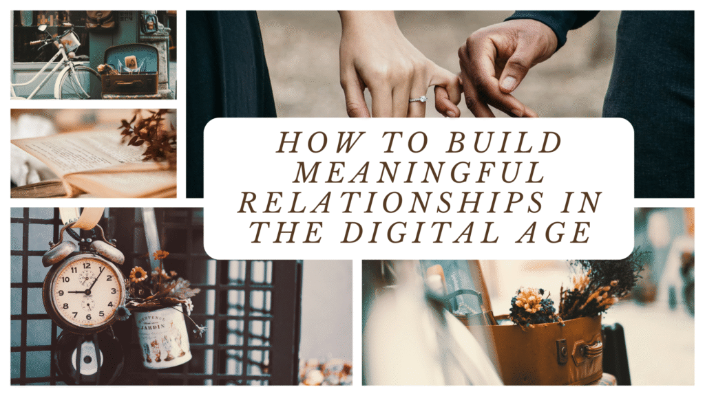 How to Build Meaningful Relationships in the Digital Age