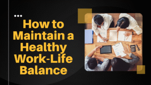 How to Maintain a Healthy Work-Life Balance
