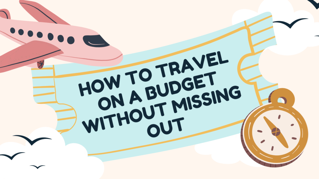 How to Travel on a Budget Without Missing Out