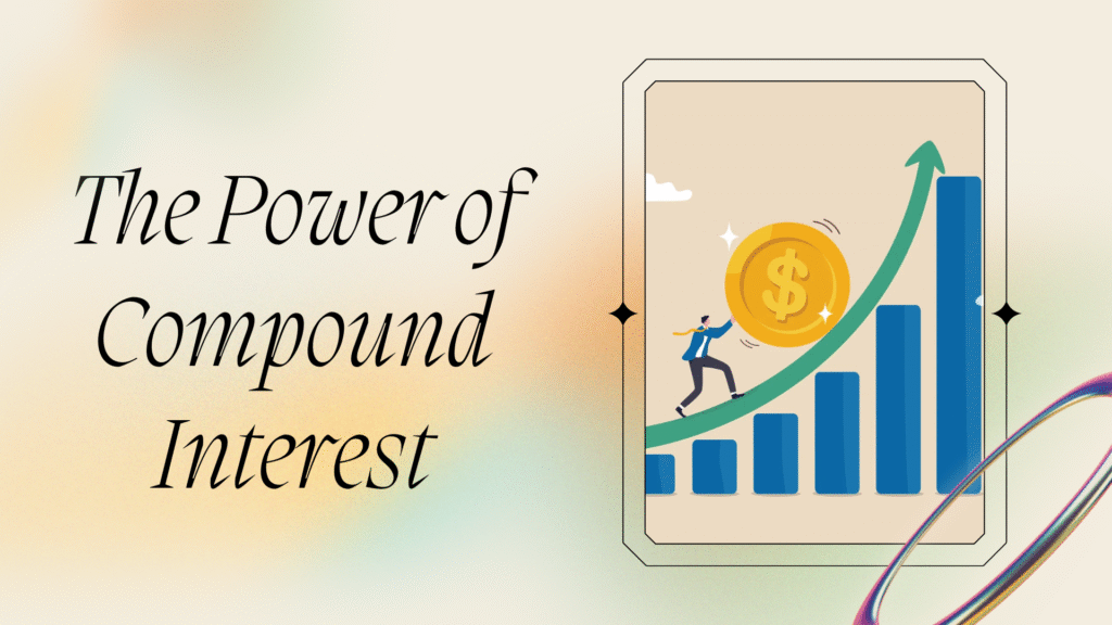 The Power of Compound Interest: Growing Your Wealth Over Time