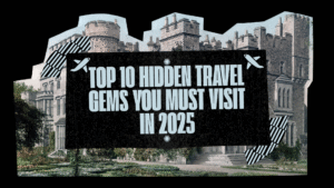 Top 10 Hidden Travel Gems You Must Visit in 2025