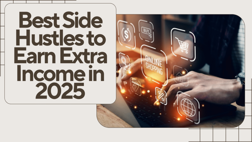 Best Side Hustles to Earn Extra Income in 2025