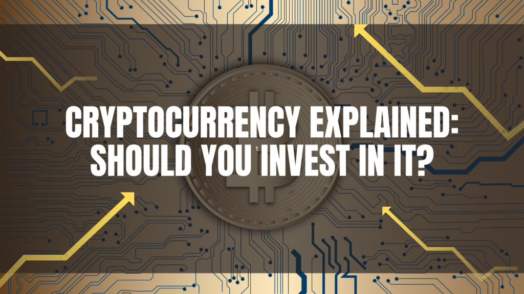 Cryptocurrency Explained: Should You Invest in It?