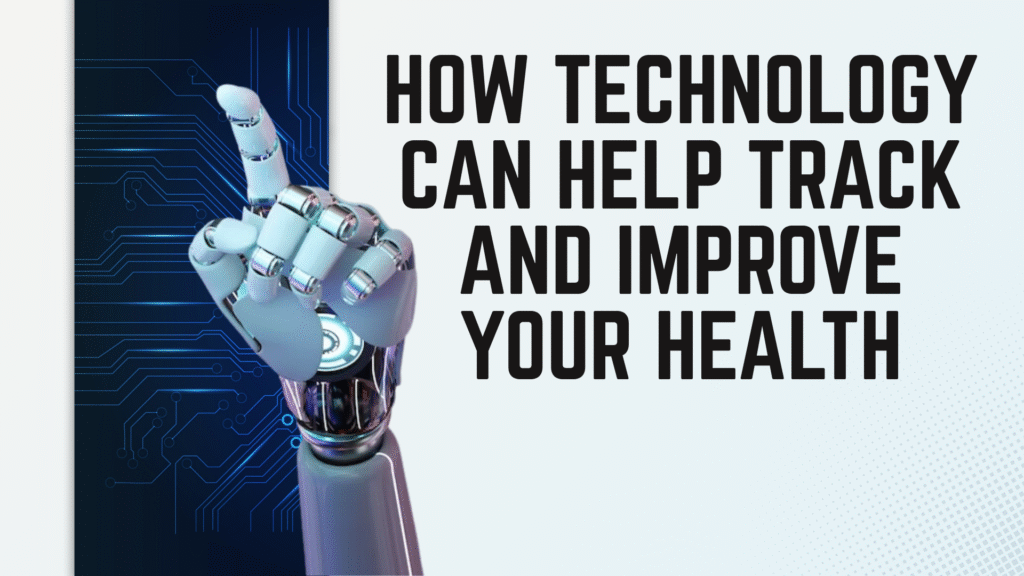 How Technology Can Help Track and Improve Your Health