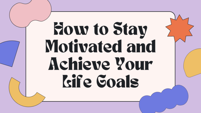 How to Stay Motivated and Achieve Your Life Goals