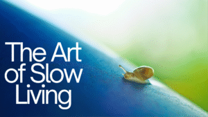 The Art of Slow Living: Finding Joy in Simplicity