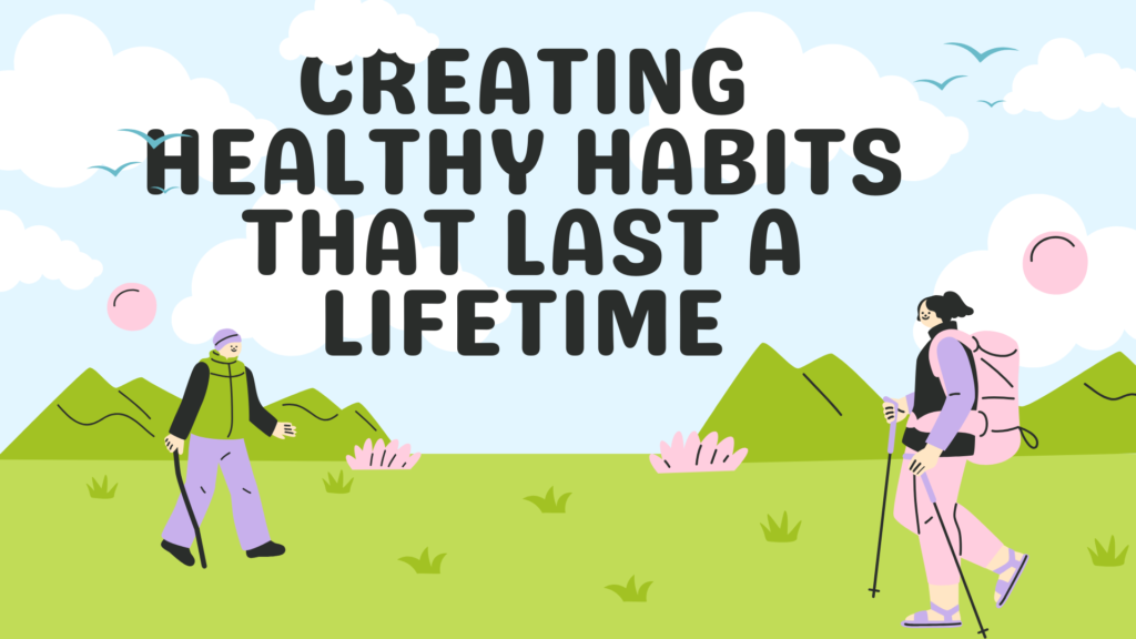 Creating Healthy Habits That Last a Lifetime
