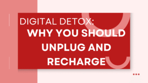Digital Detox: Why You Should Unplug and Recharge