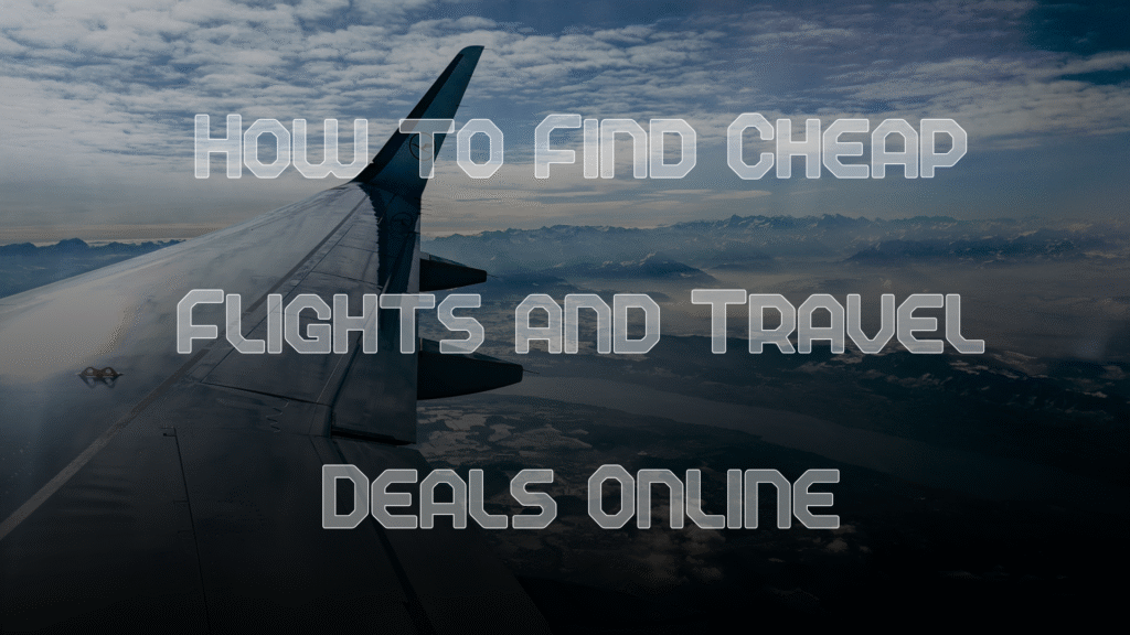 How to Find Cheap Flights and Travel Deals Online