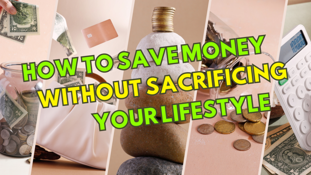 How to Save Money Without Sacrificing Your Lifestyle