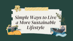 Simple Ways to Live a More Sustainable Lifestyle