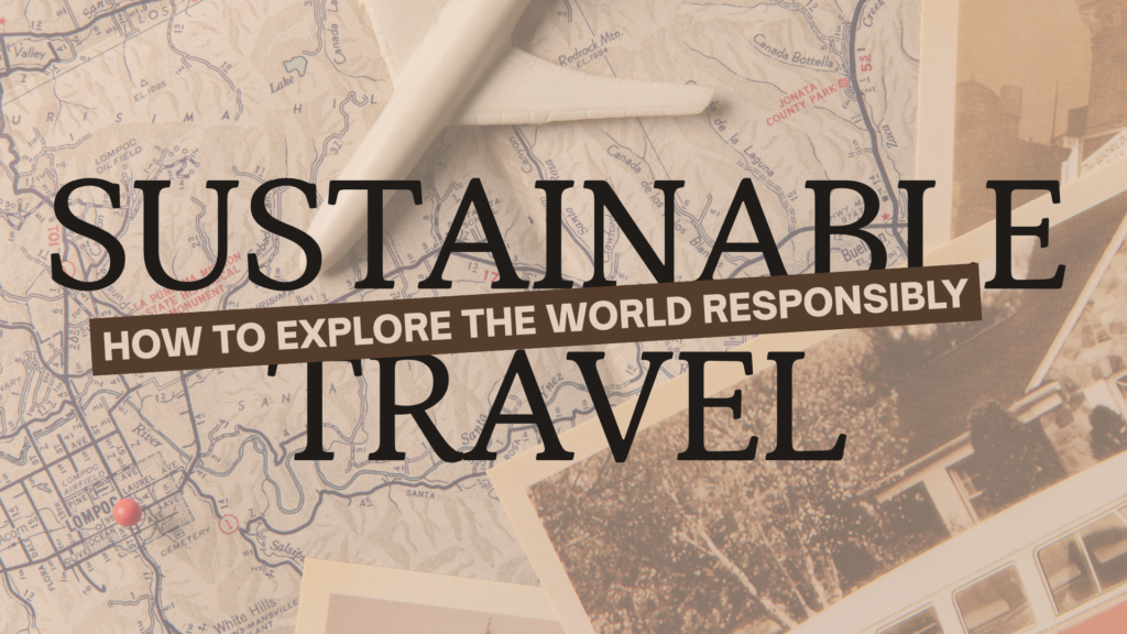 Sustainable Travel: How to Explore the World Responsibly
